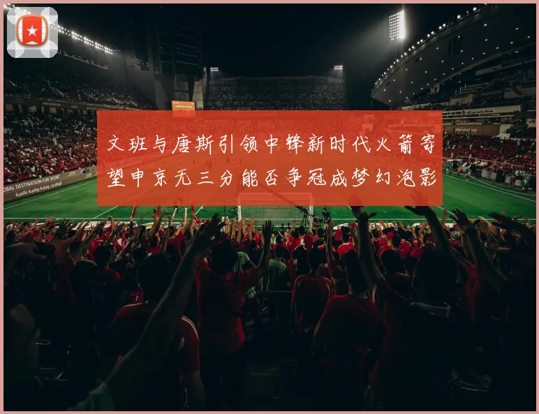 文班与唐斯引领中锋新时代火箭寄望申京无三分能否争冠成梦幻泡影