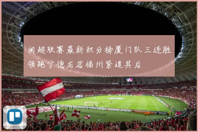 闽超联赛最新积分榜厦门队三连胜领跑宁德龙岩福州紧追其后